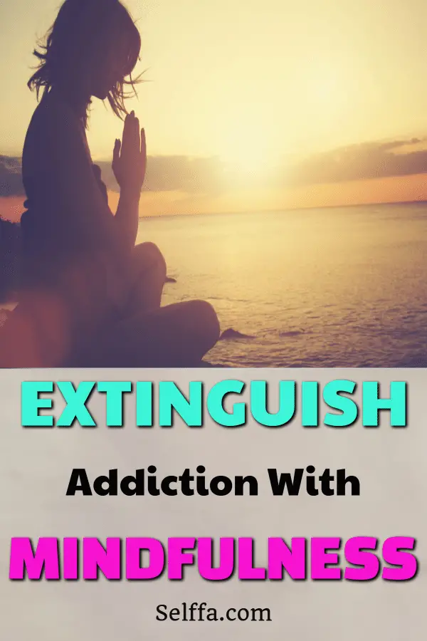 Extinguish Addiction With Mindfulness Selffa