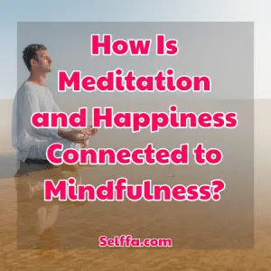 How Is Meditation and Happiness Connected to Mindfulness?