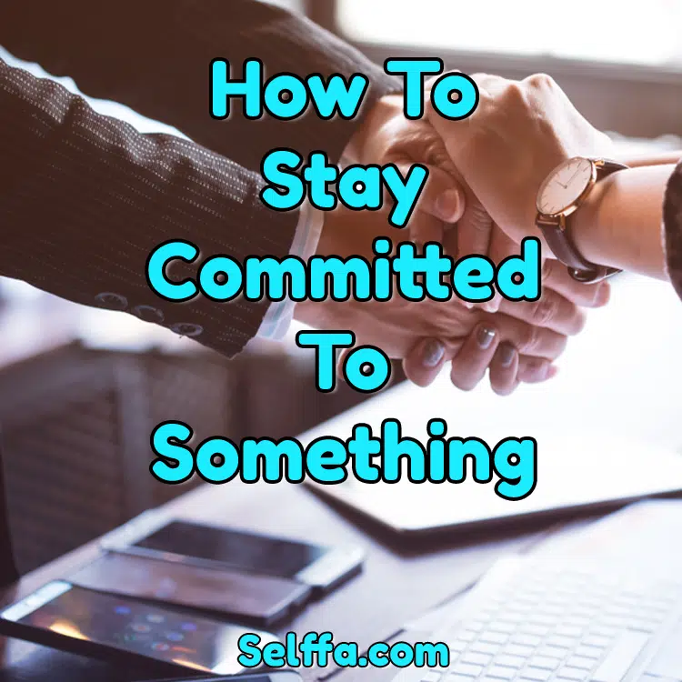 How to Stay Committed to Something: 10 Important Ways