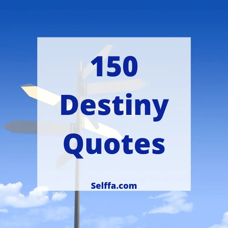 150 Destiny Quotes and Sayings - SELFFA