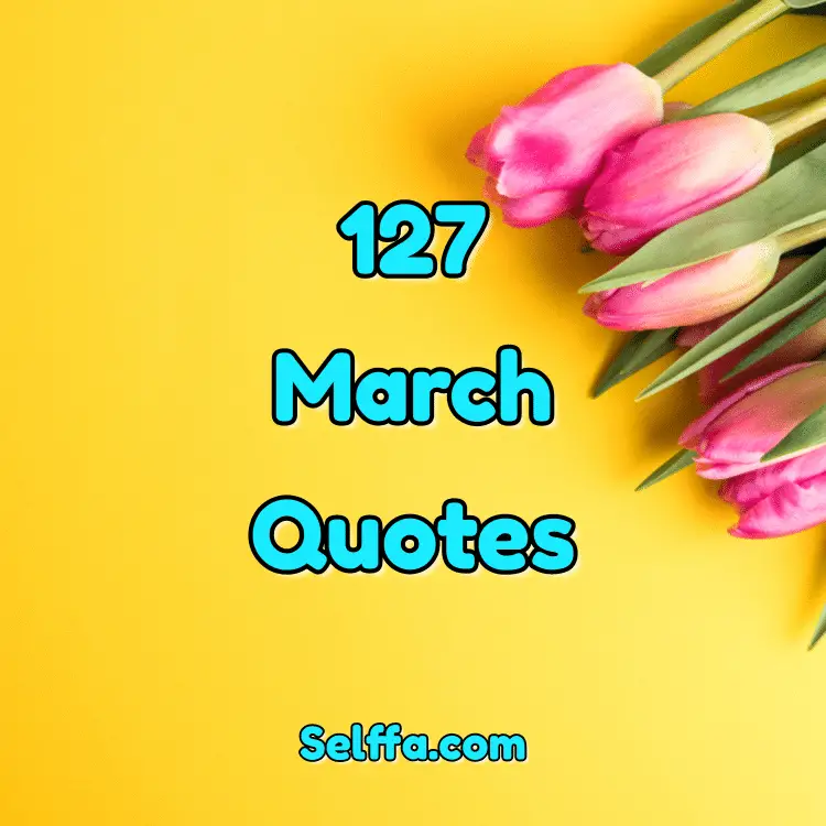 127 March Quotes and Sayings SELFFA