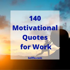 140 Motivational Quotes for Work - SELFFA