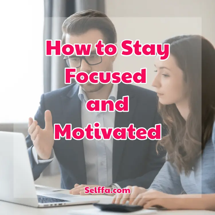 How to Stay Focused and Motivated