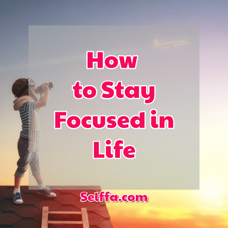 How to Stay Focused in Life