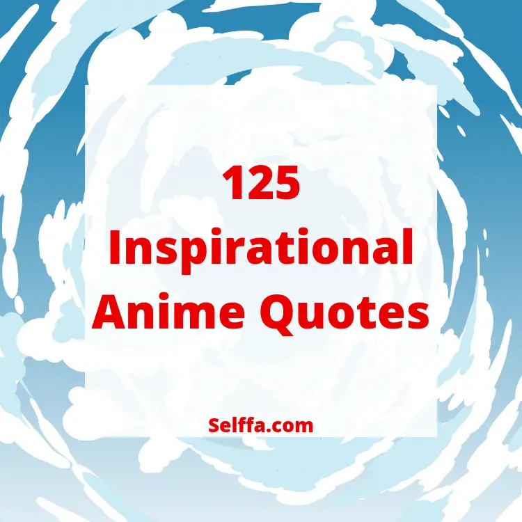 125 Inspirational Anime Quotes - SELFFA