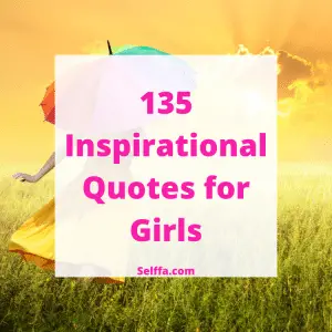 135 Inspirational Quotes for Girls - SELFFA