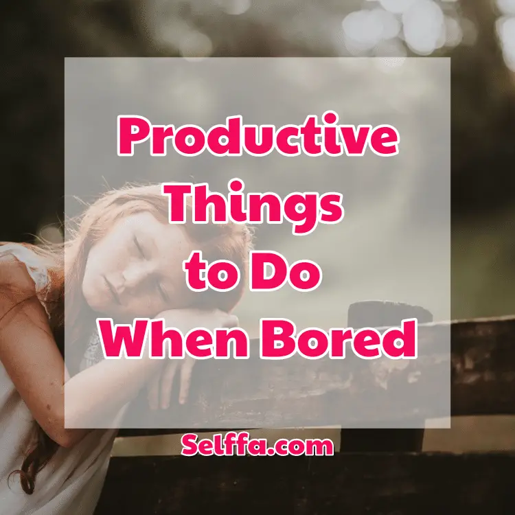 17 Productive Things To Do When Bored Selffa 