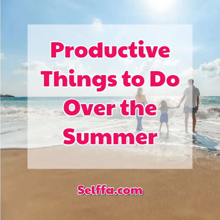 18 Productive Things to Do over the Summer - SELFFA