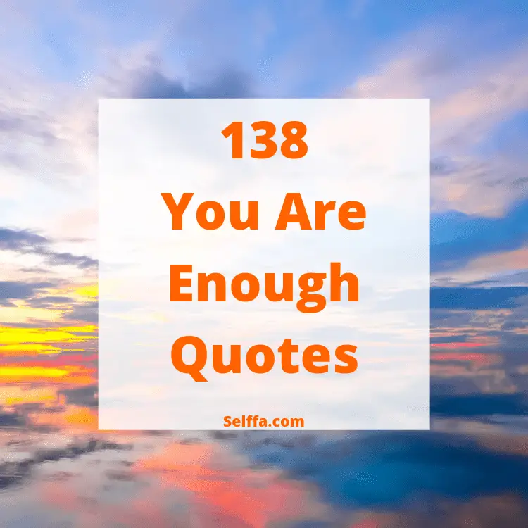 138 You Are Enough Quotes and Sayings - SELFFA