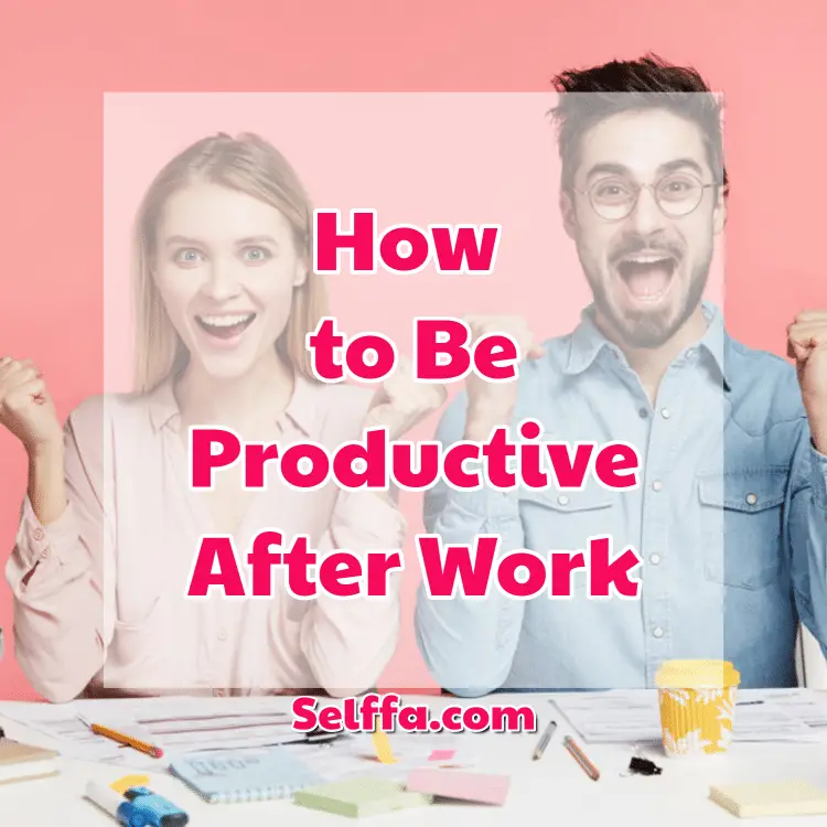 How to Be Productive After Work
