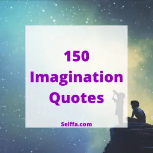 150 Imagination Quotes and Sayings - SELFFA