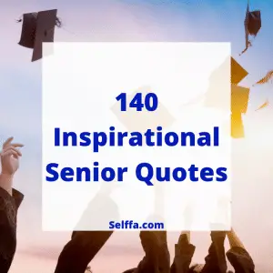 140 Inspirational Senior Quotes and Sayings - SELFFA