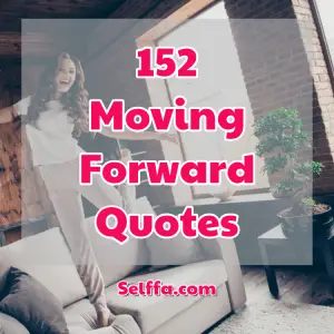 152 Moving Forward Quotes And Sayings - SELFFA