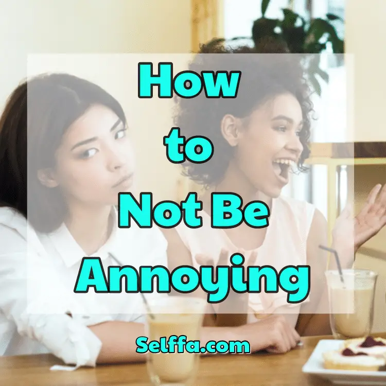 How to Not Be Annoying