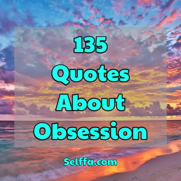 135 Quotes about Obsession - SELFFA