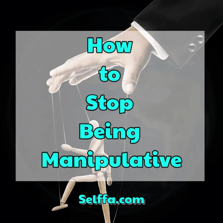 How to Stop Being Manipulative