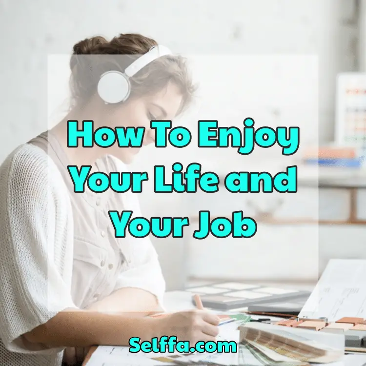 How To Enjoy Your Life and Your Job