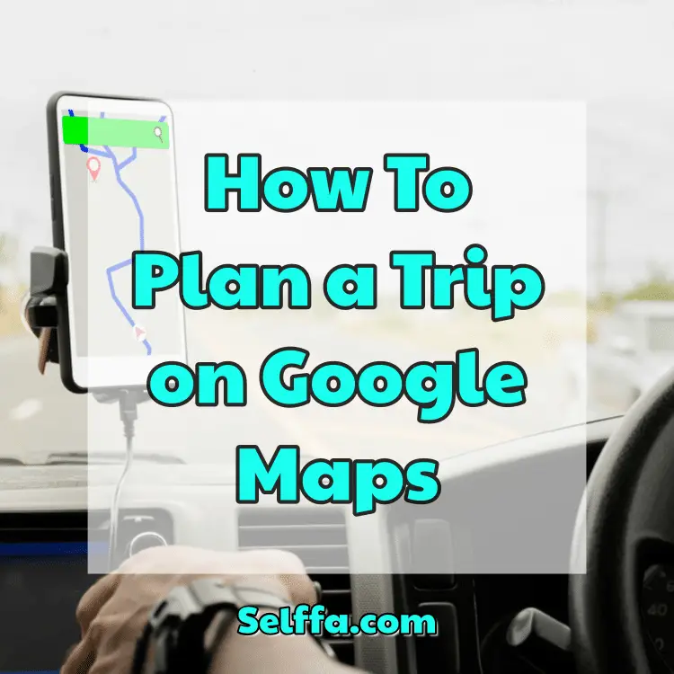 How To Plan a Trip on Google Maps