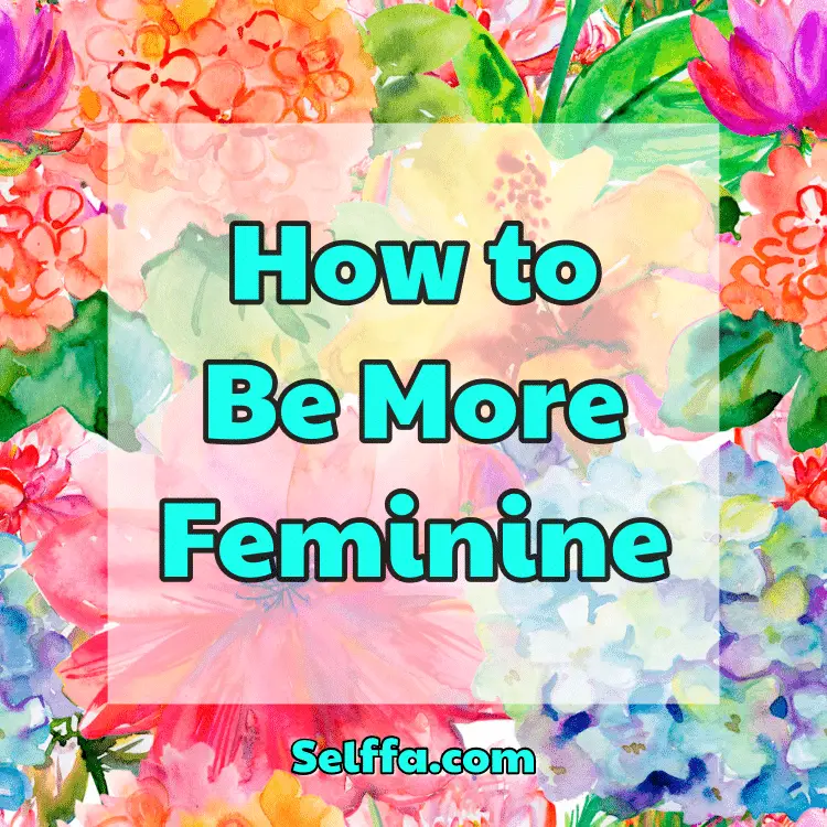 How To Be More Feminine Selffa 3518