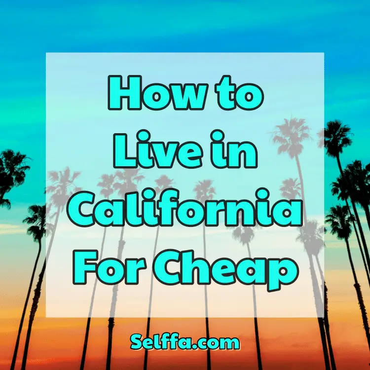 how-to-live-in-california-for-cheap-selffa