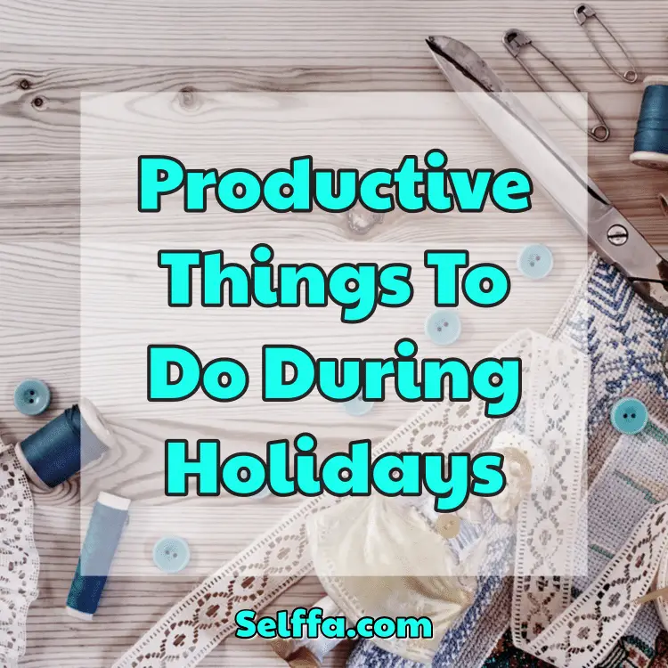 Productive Things To Do During Holidays