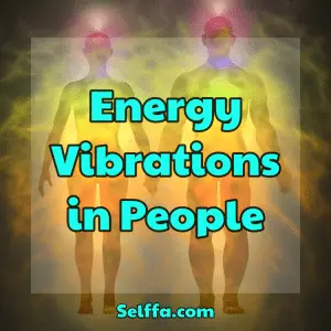 Energy Vibrations In People - Selffa