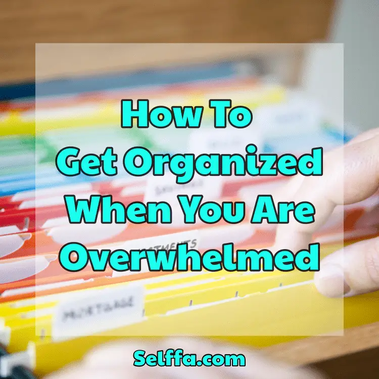 How To Get Organized When You Are Overwhelmed