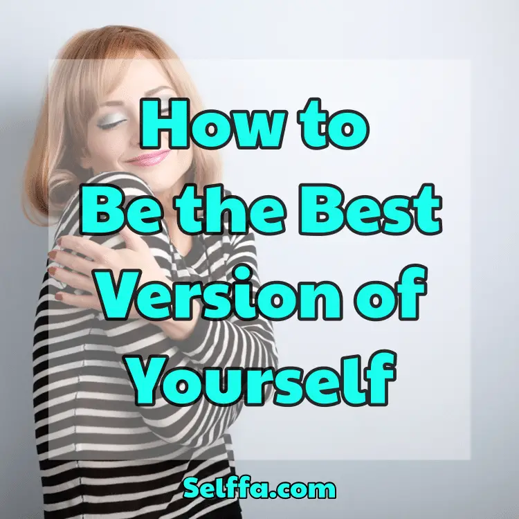 How to Be the Best Version of Yourself