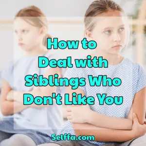 How to Deal with Siblings Who Don't Like You - SELFFA