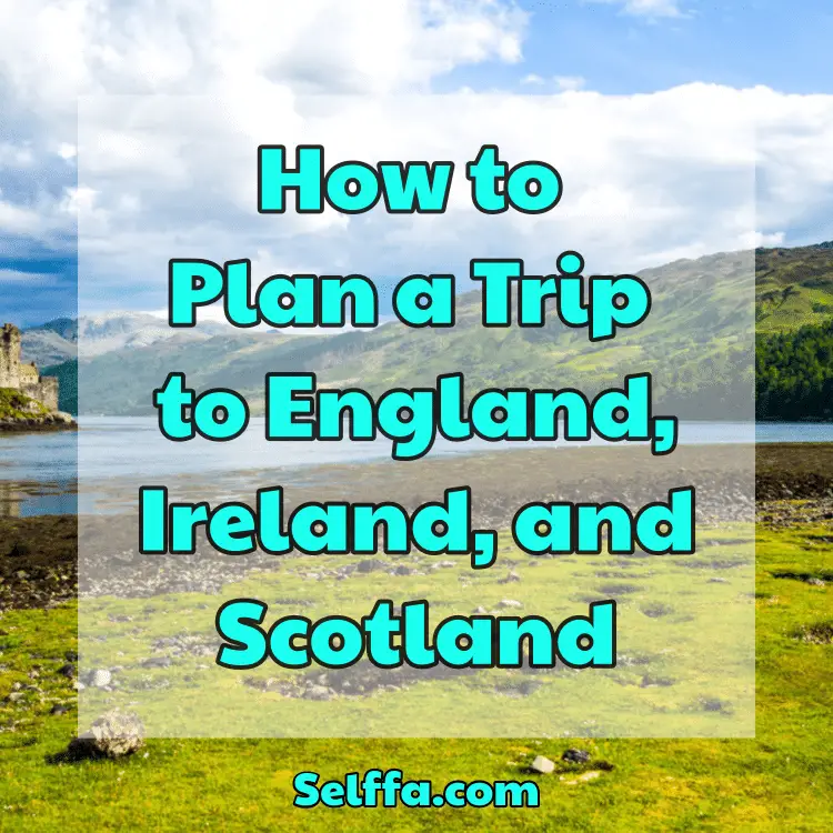 How to Plan a Trip to England, Ireland, and Scotland