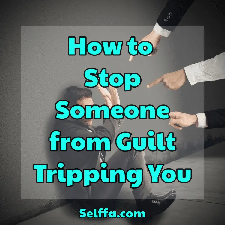 How to Stop Someone from Guilt Tripping You
