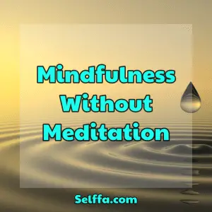 Mindfulness Without Meditation - SELFFA