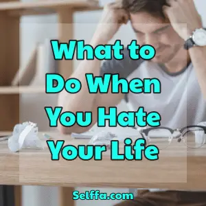 What to Do When You Hate Your Life - SELFFA