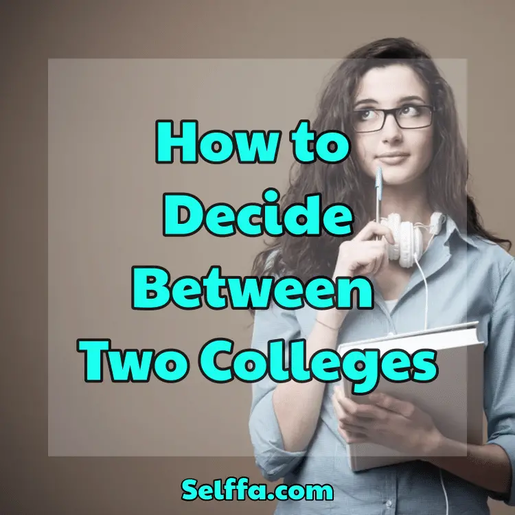 How To Decide Between Two Colleges - SELFFA