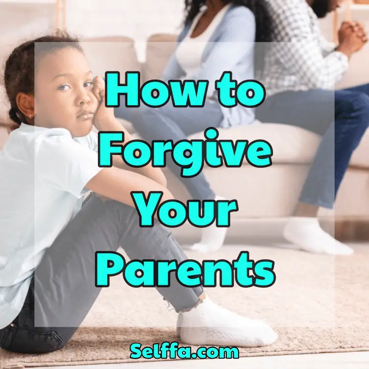 How To Forgive Your Parents - SELFFA