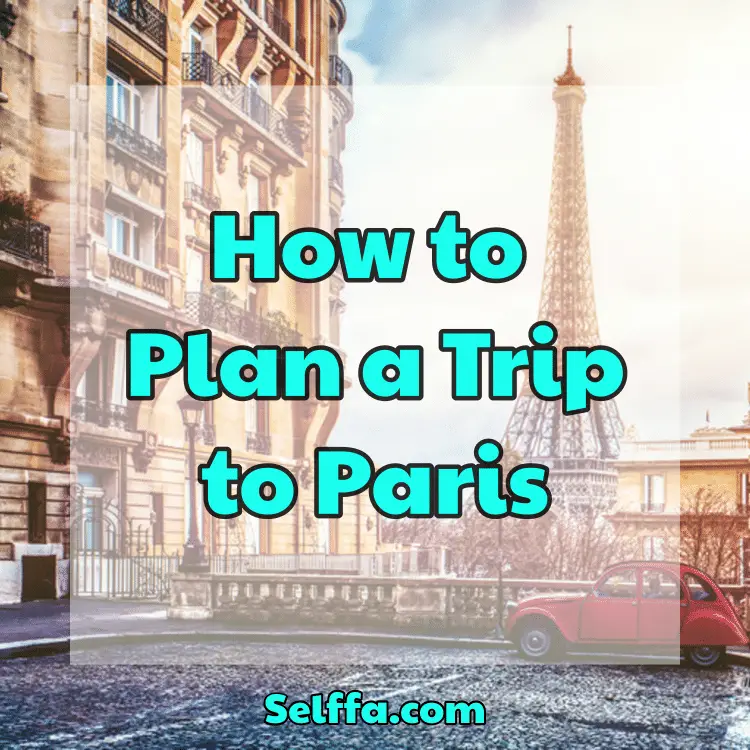 How to Plan a Trip to Paris - SELFFA
